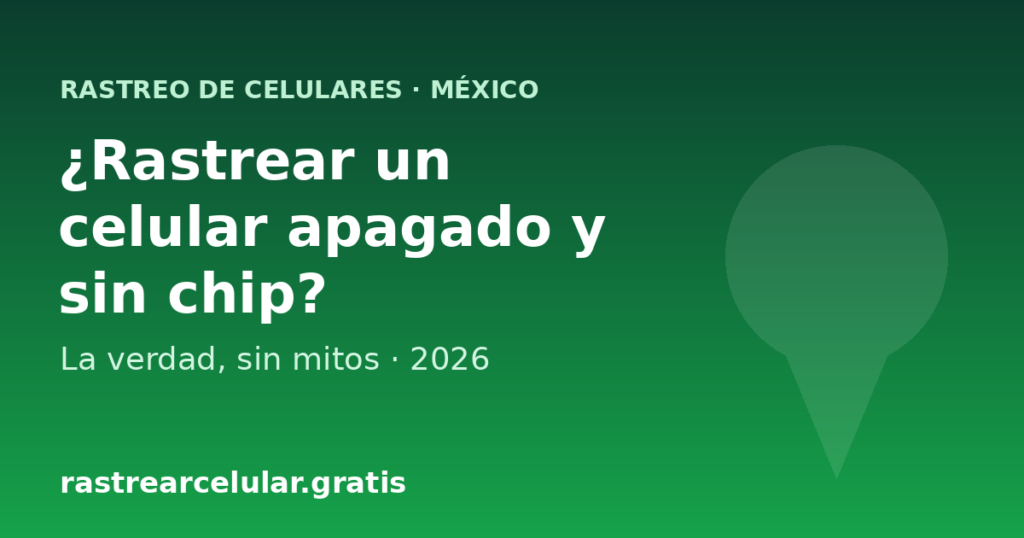Rastrear un celular apagado y sin chip en México
